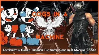 Difficulty in Games Through The Ages | Cogs In A Machine Ep.50