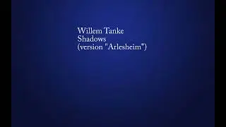 Willem Tanke - Shadows (version "Arlesheim")