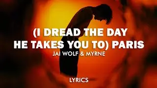 Jai Wolf - (I Dread The Day He Takes You To) Paris [feat. MYRNE] (Lyrics)