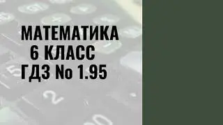 Математика. 6 класс. ГДЗ № 1.95 (Н.Я. Виленкин)