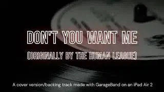Don't You Want Me (GarageBand Cover Version)