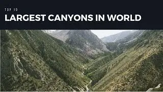 LARGEST CANYONS IN THE WORLD