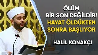 Ölüm bir son değildir, hayat öldükten sonra başlıyor! - Halil Konakçı Hoca