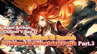 Quest Archon: Chapter 5 Bag.2 | Bebatuan Hitam di Bawah Timbunan Bebatuan Putih Part.3
