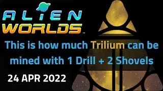 Alien Worlds Gameplay - This is how much Trilium can be mined with 1 drill + 2 shovels (24 APR 2022)