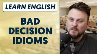 English Idiom Lesson | Bad Decisions