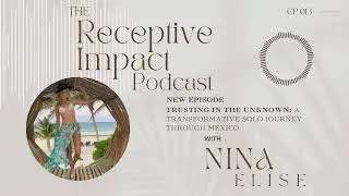 Trusting in the Unknown: A Transformative Solo Journey Through Mexico | Receptive Impact Episode 013