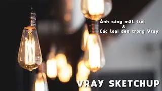 Sketchup Cơ Bản | Buổi số 10 | Ánh Sáng Mặt Trời Và Các Loại Đèn Trong Vray