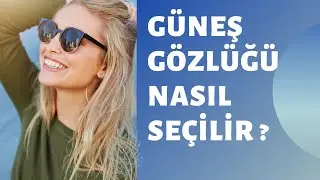 GÜNEŞ GÖZLÜĞÜ SEÇERKEN DİKKAT ETMENİZ GEREKENLER