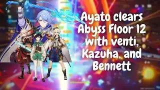 Ayato clears 2.6 spiral Abyss Floor 12 with venti, Kazuha, and Bennett | 9 star clear | Genshin