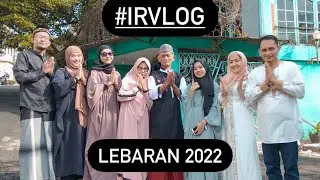#IRVLOG - Lebaran 2022
