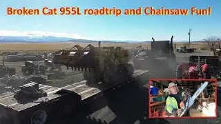 Broken Cat 955L roadtrip and Chainsaw Fun!