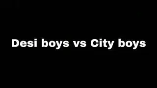 Desi boys vs City boys
