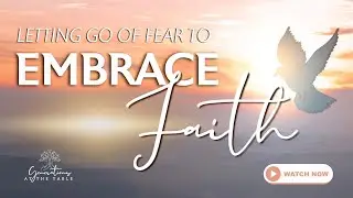 Letting Go of Fear and Embracing Faith