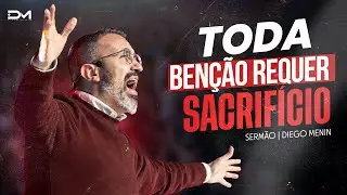 TODA BENÇÃO REQUER SACRIFÍCIO - #DIEGOMENIN | SERMÃO