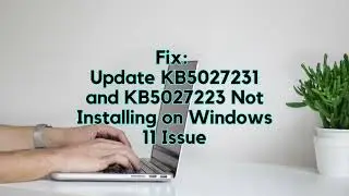 Fix Update KB5027231 and KB5027223 Not Installing on Windows 11 Issue
