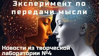 Эксперимент по передачи мысли. Новости из творческой лаборатории №4.