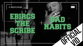 Ebircs The Scribe - Bad Habits (OFFICIAL VIDEO) 【tyonorshap pictures】