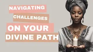 Navigating Challenges on your Divine Path