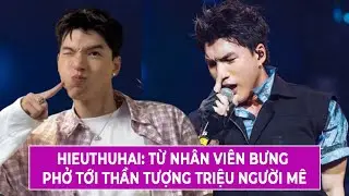 HIEUTHUHAI Từ Nhân Viên Bưng Phở Tới Thần Tượng 