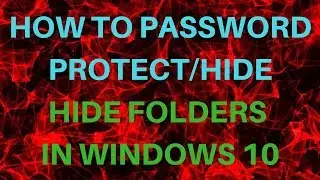 HOW TO PASSWORD PROTECT AND HIDE FOLDERS IN WINDOWS 10