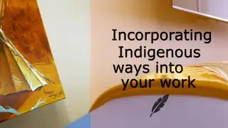 Incorporating Indigenous Ways into your Work
