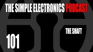 The Simple Electronics Podcast - 101 - The Shaft