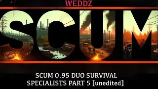 SCUM 0.95 DUO SURVIVAL SPECIALISTS PART 5 [unedited]