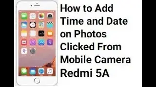 How to Add Time and Date on Photos Clicked From Mobile Camera Redmi 5A by First Feature
