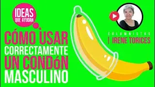 Cómo usar un condón masculino correctamente | Irene Torices