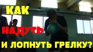 Как надуть и лопнуть грелку?