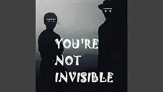 You're Not Invisible