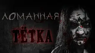 Страшные истории - ЛОМАННАЯ ТЕТКА