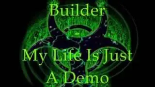 Builder - My Life Is Just A Demo