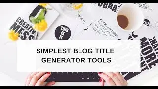 Top Simplest Blog Title Generator Tools For Bloggers |  Trending blog post idea