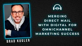 Brad Kugler: Merging Direct Mail with Digital for Omnichannel Marketing Success | DMAS #11