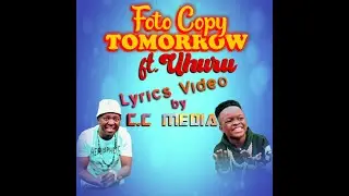 Foto Copy ft Uhuru   Tomorrow Lyrics Video