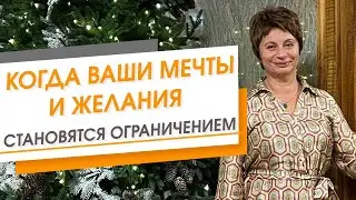 Когда ваши мечты и желания становятся для вас ограничением | Елена Ачкасова