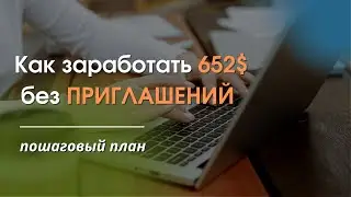 Как заработать 652$ БЕЗ ПРИГЛАШЕНИЙ - пошаговый план