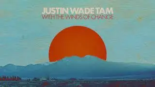 Justin Wade Tam - With The Winds Of Change - Official Audio Track
