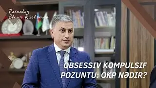OBSESSİV-KOMPULSİV POZUNTU (OKP) NƏDİR ? - Psixoloq Elnur Rüstəmov