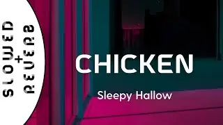 Sleepy Hallow - Chicken (s l o w e d  +  r e v e r b)