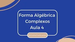 Números Complexos  - Forma Algébrica - Aula 4