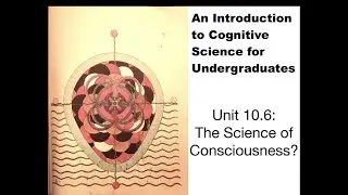 Unit 10.6: The Science of Consciousness?