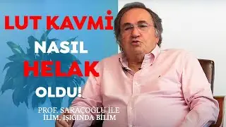 Lut Kavmi Nasıl Helak Oldu? | Prof Saraçoğlu ile İlim Işığında Bilim