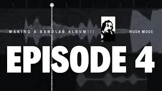Making an album in bandlab!!! EP 4. HUSH MODE (Raw Cut)