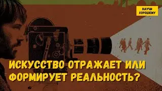 Искусство отражает или формирует реальность?