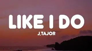 J.Tajor - Like I Do (Lyrics)