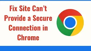 Fix Site Can’t Provide a Secure Connection in Chrome