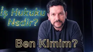 İŞ HUKUKU NEDİR? | Ben Kimim?- Orhan Oguz